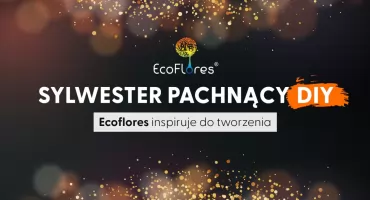 Sylwester pachnący DIY – Ecoflores inspiruje do tworzenia